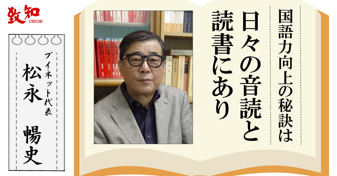 松永暢史 による特集記事     国語力向上の秘訣は日々の音読と読書にあり｜致知出版社